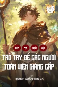 Bìa truyện [Dịch] Bức Ta Thoát Khỏi Đội? Trở Tay Để Các Ngươi Toàn Viên Giáng Cấp