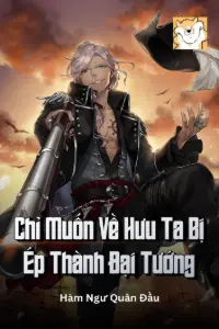 Bìa truyện [Dịch] Chỉ Muốn Về Hưu Ta Bị Ép Thành Đại Tướng