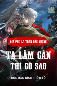 Bìa truyện Gia Phụ Là Trấn Bắc Vương, Ta Làm Càn Thì Có Sao?