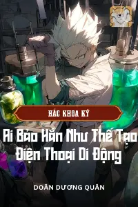 Bìa truyện [Dịch] Hắc Khoa Kỹ: Ai Bảo Hắn Như Thế Tạo Điện Thoại Di Động