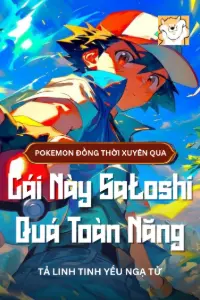 Pokemon Đồng Thời Xuyên Qua: Cái Này Satoshi Quá Toàn Năng book cover