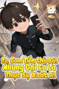 Bìa truyện [Dịch] Ta, Gom Tiền Chủ Bá! Nhưng Đại Ca Là Thực Sự Xoát A!