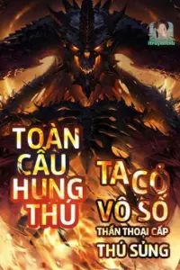 Bìa truyện [Dịch] Toàn Cầu Hung Thú: Ta Có Vô Số Thần Thoại Cấp Sủng Thú 