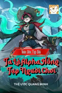 Bìa truyện [Dịch] Toàn Dân Tạp Bài: Ta Là Alpha Hồng Tạp Người Chơi