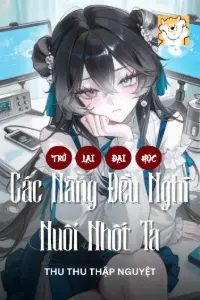 Bìa truyện [Dịch] Trở Lại Đại Học: Các Nàng Đều Nghĩ Nuôi Nhốt Ta