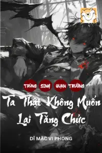 Bìa truyện [Dịch] Trùng Sinh Quan Trường: Ta Thật Không Muốn Lại Tăng Chức