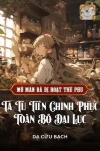 Bìa truyện [Dịch] Vừa Mở Màn Đã Bị Đoạt Thú Phu, Ta Tu Tiên Chinh Phục Toàn Bộ Đại Lục
